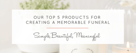 Our Top 5 Products For Creating a Memorable Funeral